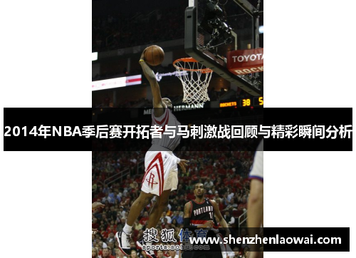 2014年NBA季后赛开拓者与马刺激战回顾与精彩瞬间分析